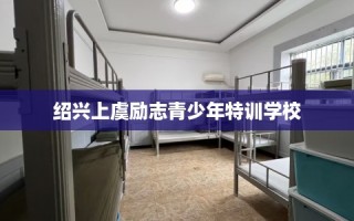 绍兴上虞励志青少年特训学校