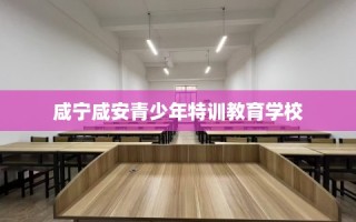 咸宁咸安青少年特训教育学校