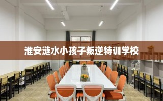 淮安涟水小孩子叛逆特训学校
