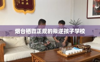 烟台栖霞正规的叛逆孩子学校