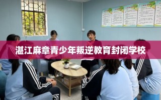 湛江麻章青少年叛逆教育封闭学校