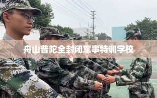舟山普陀全封闭军事特训学校