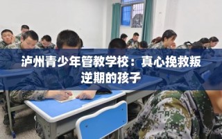 泸州青少年管教学校：真心挽救叛逆期的孩子
