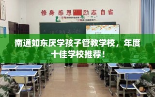 南通如东厌学孩子管教学校，年度十佳学校推荐！