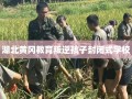 湖北黄冈教育叛逆孩子封闭式学校