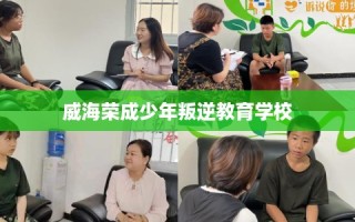 威海荣成少年叛逆教育学校