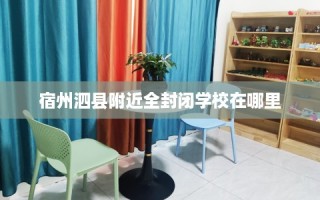 宿州泗县附近全封闭学校在哪里