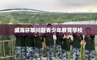 威海环翠问题青少年教育学校