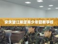 安庆望江叛逆青少年管教学校