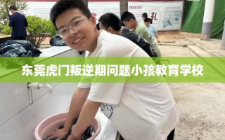 东莞虎门叛逆期问题小孩教育学校