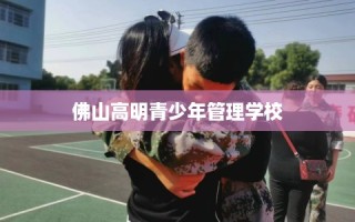 佛山高明青少年管理学校