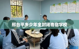 邢台平乡少年全封闭寄宿学校