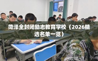 菏泽全封闭励志教育学校（2026精选名单一览）