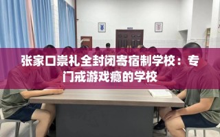 张家口崇礼全封闭寄宿制学校：专门戒游戏瘾的学校