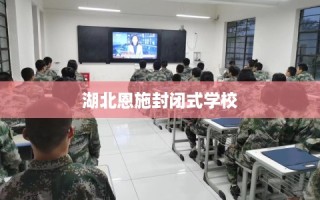 湖北恩施封闭式学校