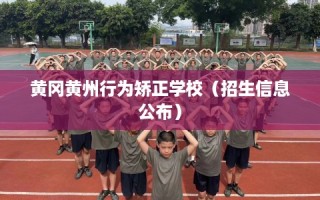 黄冈黄州行为矫正学校（招生信息公布）