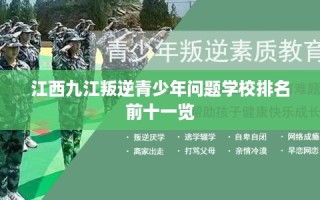 江西九江叛逆青少年问题学校排名前十一览