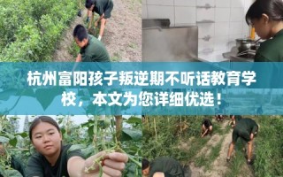 杭州富阳孩子叛逆期不听话教育学校，本文为您详细优选！