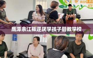 鹰潭余江叛逆厌学孩子管教学校