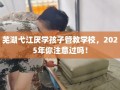 芜湖弋江厌学孩子管教学校，2025年你注意过吗！