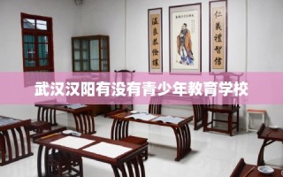 武汉汉阳有没有青少年教育学校