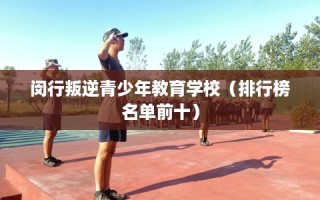 闵行叛逆青少年教育学校（排行榜名单前十）