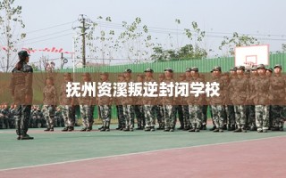 抚州资溪叛逆封闭学校
