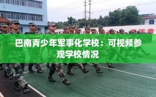 巴南青少年军事化学校：可视频参观学校情况
