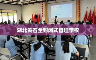湖北黄石全封闭式管理学校