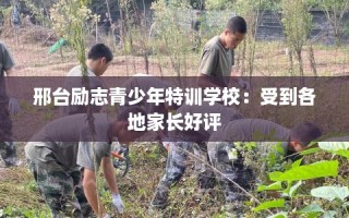 邢台励志青少年特训学校：受到各地家长好评