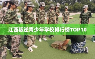 江西叛逆青少年学校排行榜TOP10