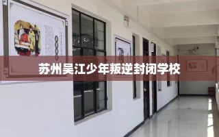 苏州吴江少年叛逆封闭学校