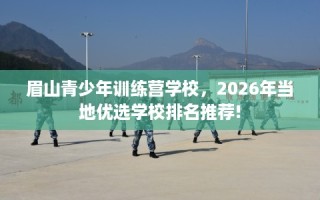 眉山青少年训练营学校，2026年当地优选学校排名推荐!