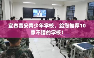 宜春高安青少年学校，给您推荐10家不错的学校！
