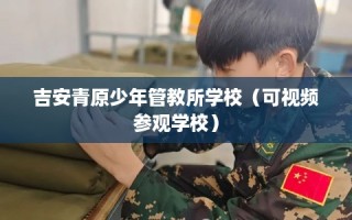 吉安青原少年管教所学校（可视频参观学校）