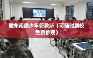 赣州南康少年管教所（可随时到校免费参观）
