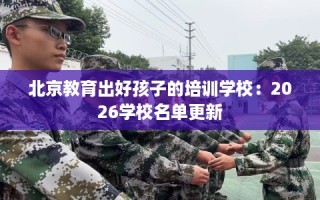 北京教育出好孩子的培训学校：2026学校名单更新