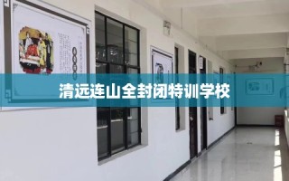清远连山全封闭特训学校