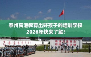 泰州高港教育出好孩子的培训学校2026年快来了解!