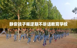 静安孩子叛逆期不听话教育学校