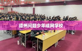 德州问题少年戒网学校
