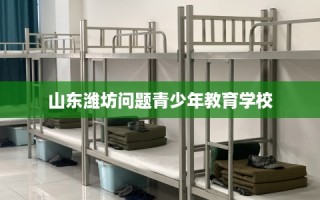 山东潍坊问题青少年教育学校