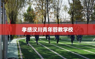孝感汉川青年管教学校