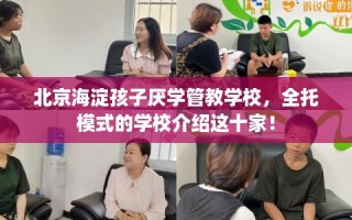 北京海淀孩子厌学管教学校，全托模式的学校介绍这十家！