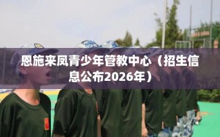 恩施来凤青少年管教中心（招生信息公布2026年）