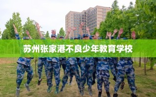 苏州张家港不良少年教育学校