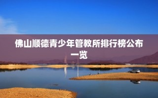 佛山顺德青少年管教所排行榜公布一览