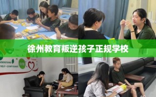 徐州教育叛逆孩子正规学校