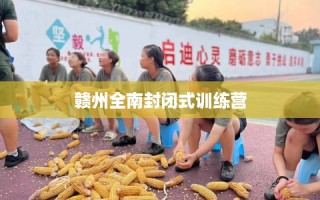 赣州全南封闭式训练营