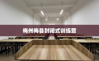 梅州梅县封闭式训练营